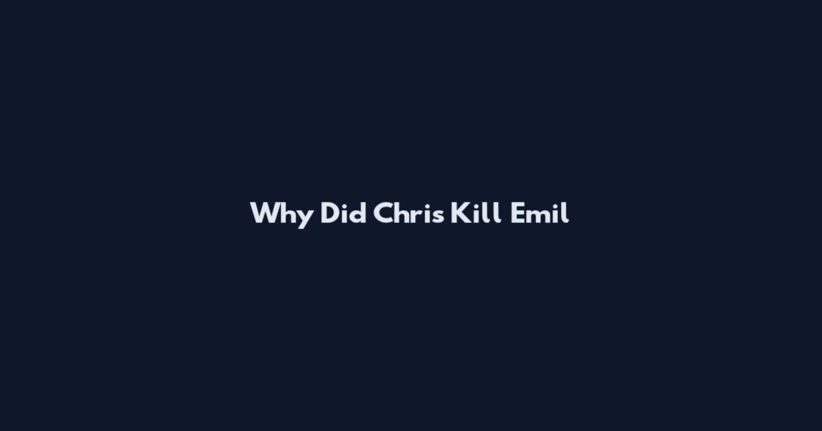 Why Did Chris Kill Emil