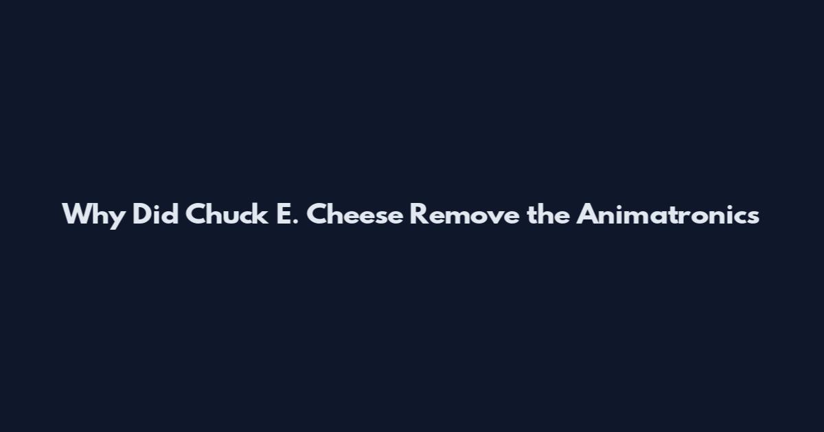 Why Did Chuck E. Cheese Remove the Animatronics