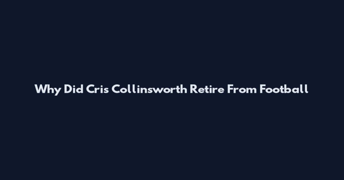 Why Did Cris Collinsworth Retire From Football