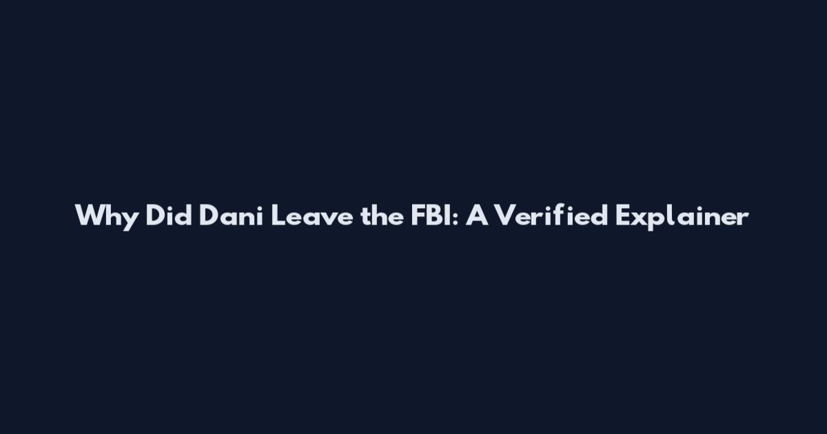 Why Did Dani Leave the FBI: A Verified Explainer
