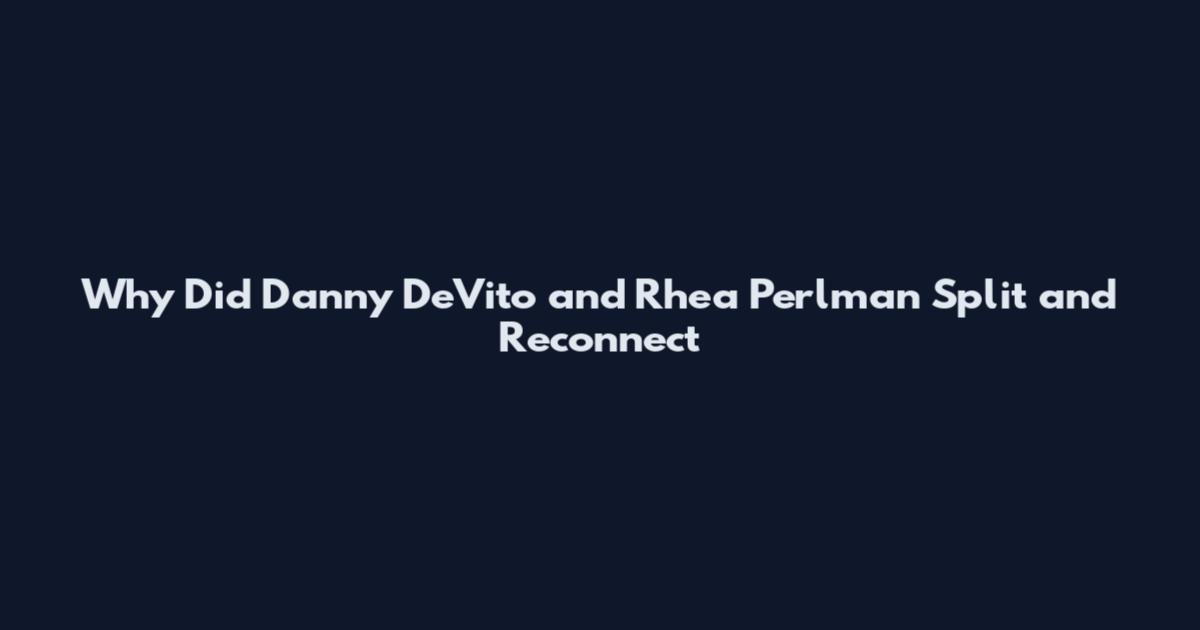Why Did Danny DeVito and Rhea Perlman Split and Reconnect