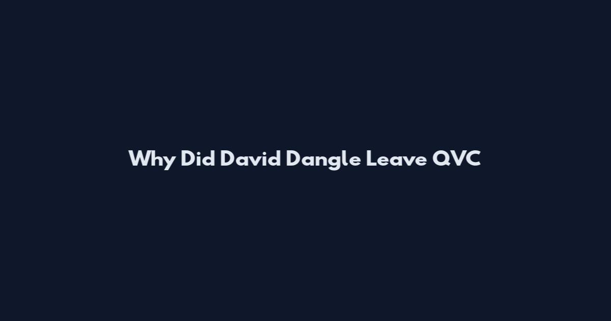 Why Did David Dangle Leave QVC