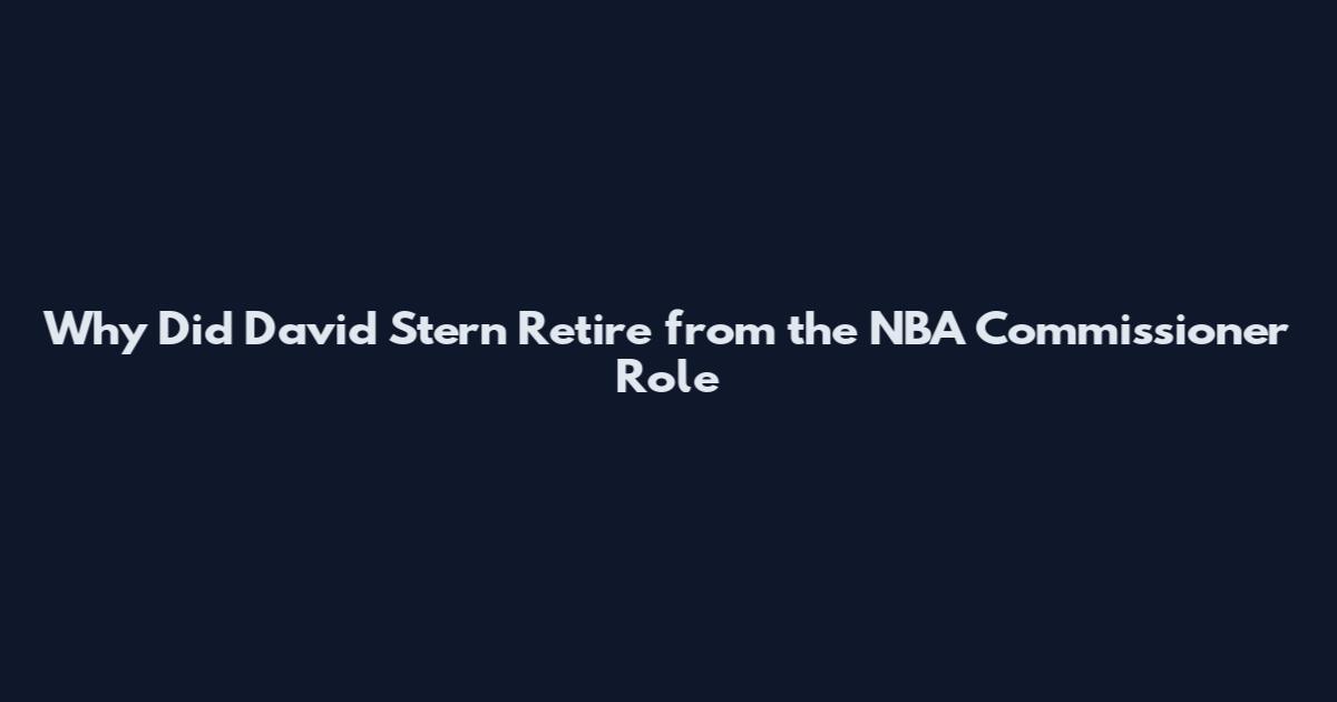 Why Did David Stern Retire from the NBA Commissioner Role