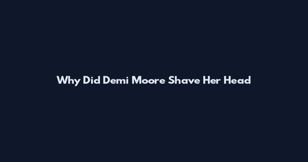 Why Did Demi Moore Shave Her Head