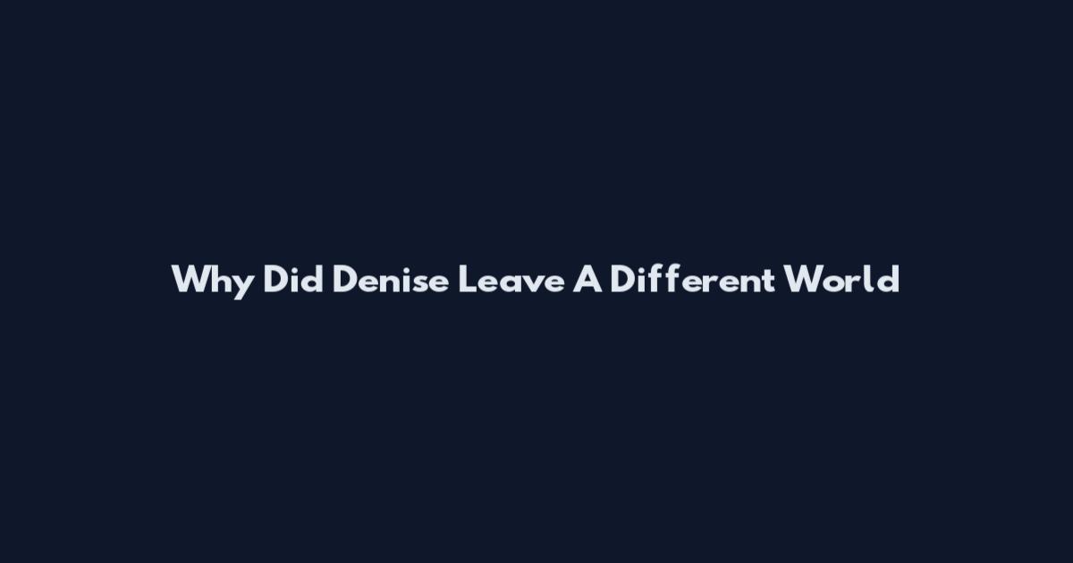 Why Did Denise Leave A Different World