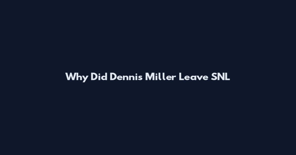 Why Did Dennis Miller Leave SNL