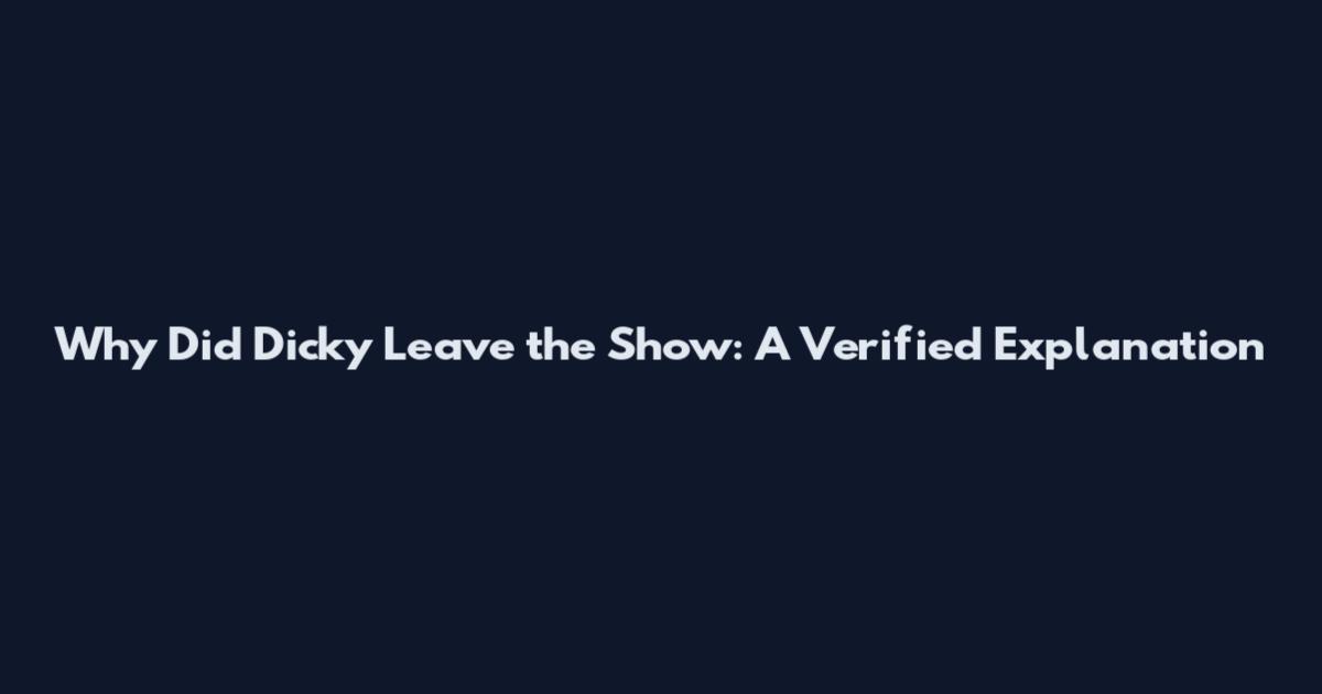 Why Did Dicky Leave the Show: A Verified Explanation