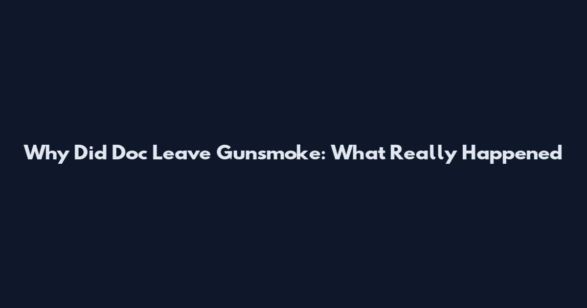 Why Did Doc Leave Gunsmoke: What Really Happened