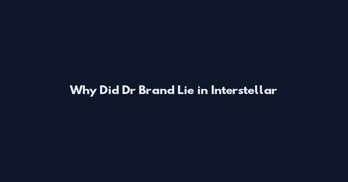 Why Did Dr Brand Lie in Interstellar