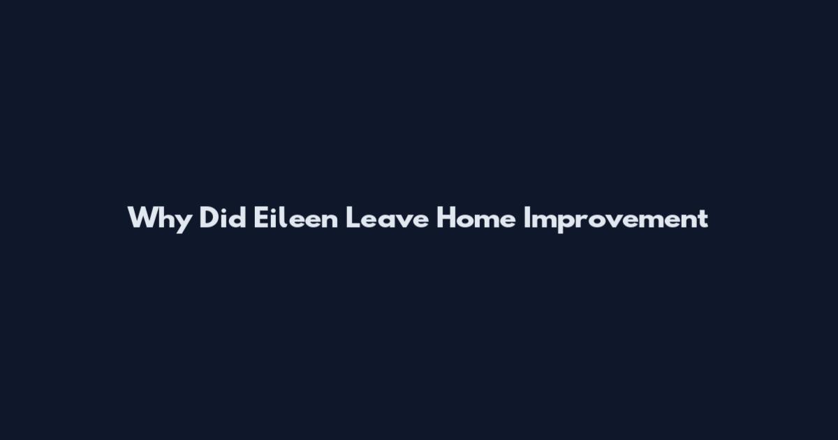 Why Did Eileen Leave Home Improvement