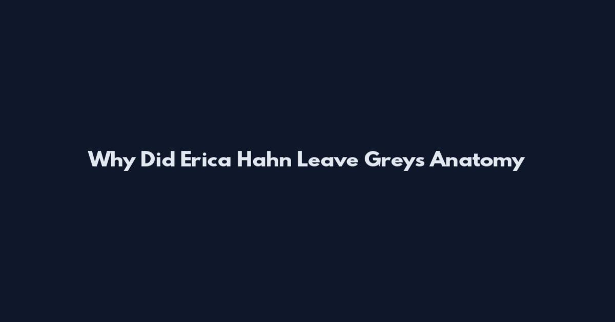 Why Did Erica Hahn Leave Grey's Anatomy