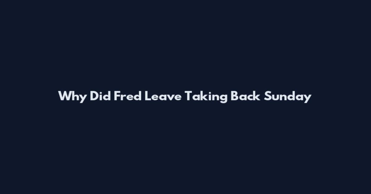 Why Did Fred Leave Taking Back Sunday