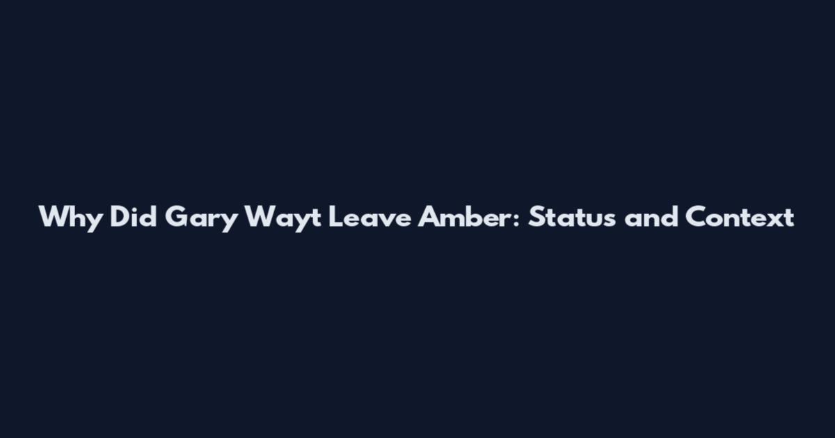 Why Did Gary Wayt Leave Amber: Status and Context