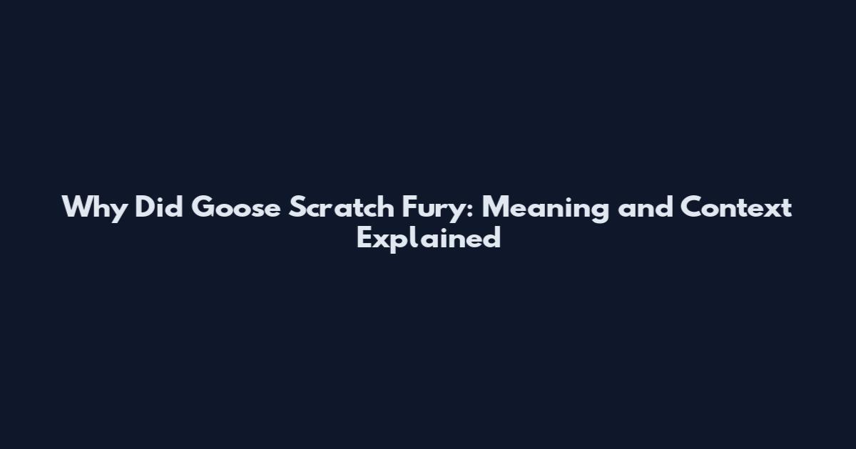 Why Did Goose Scratch Fury: Meaning and Context Explained