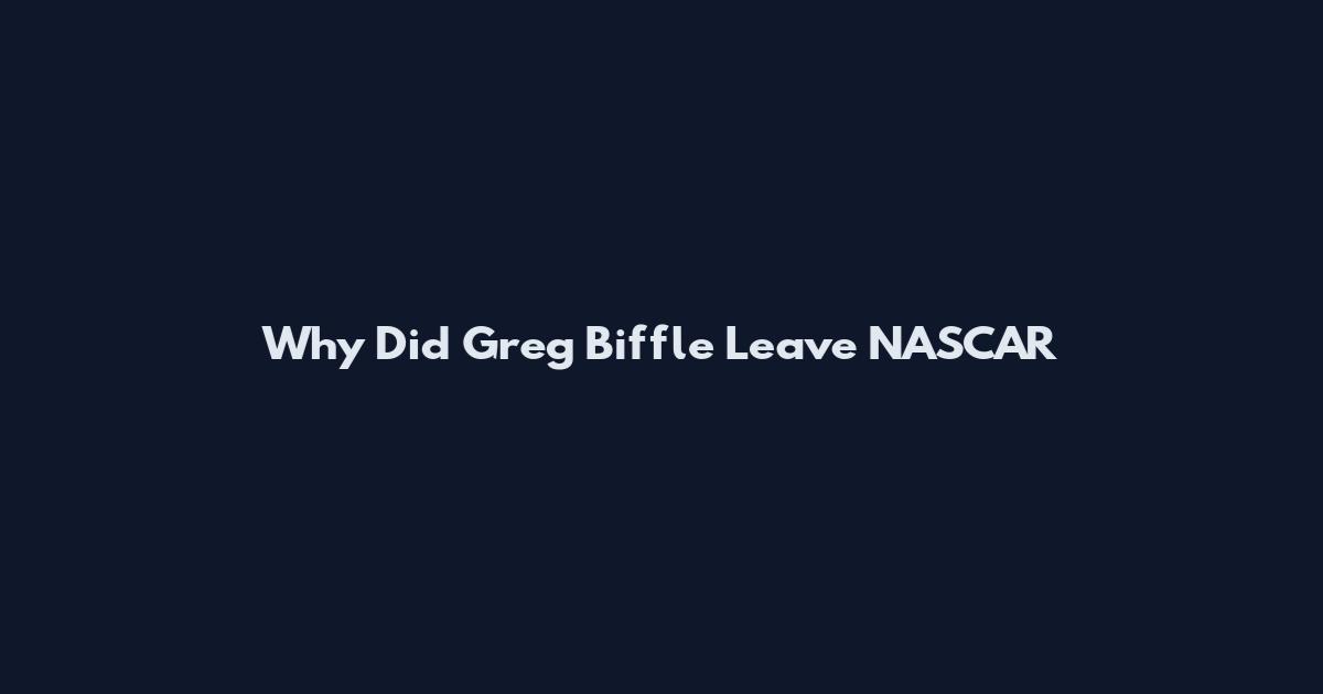 Why Did Greg Biffle Leave NASCAR