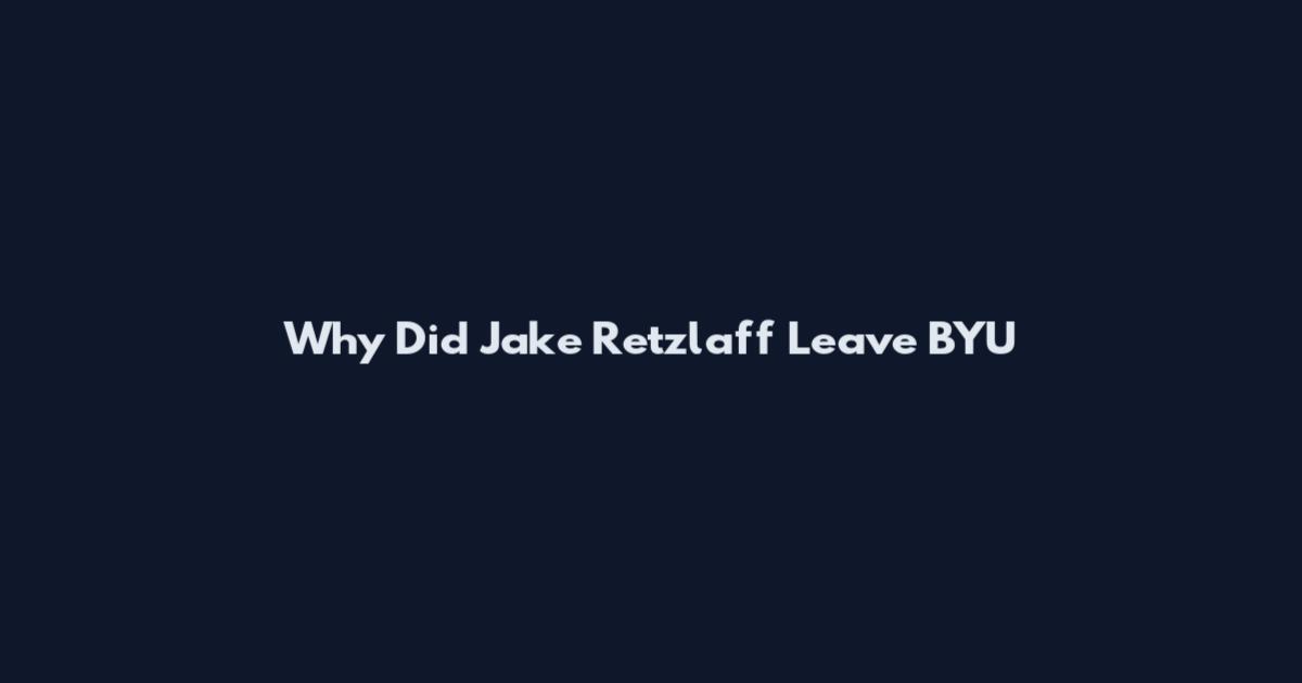 Why Did Jake Retzlaff Leave BYU