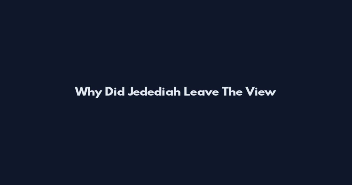 Why Did Jedediah Leave The View