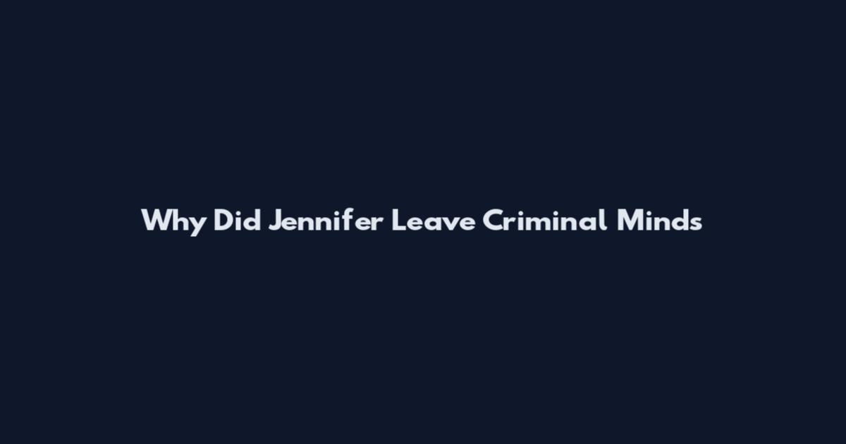 Why Did Jennifer Leave Criminal Minds