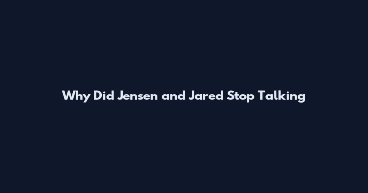 Why Did Jensen and Jared Stop Talking
