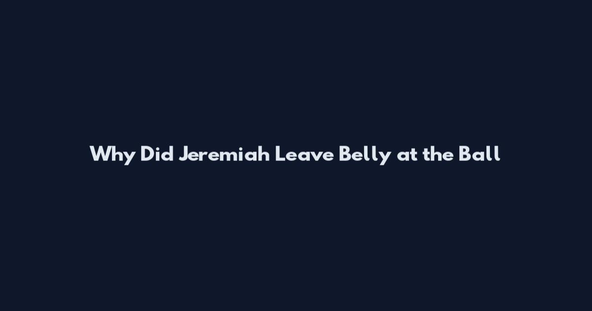 Why Did Jeremiah Leave Belly at the Ball