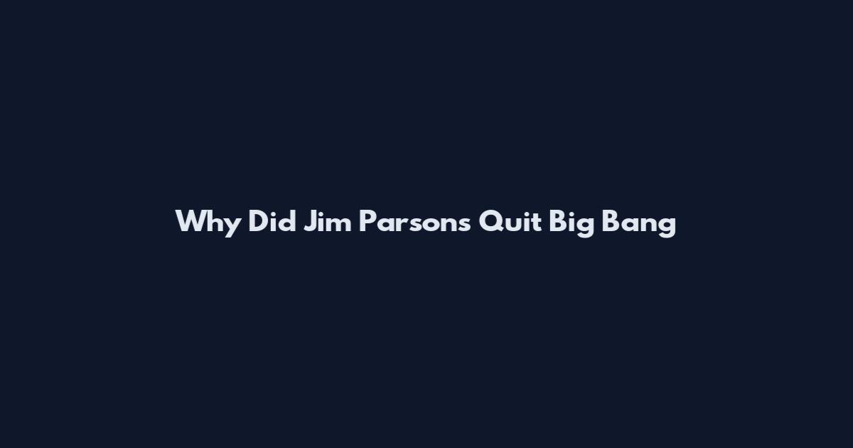 Why Did Jim Parsons Quit Big Bang