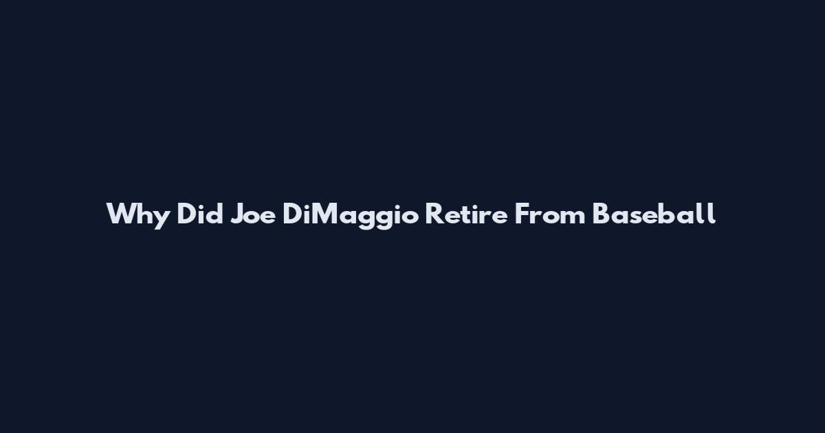 Why Did Joe DiMaggio Retire From Baseball