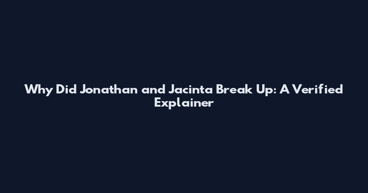 Why Did Jonathan and Jacinta Break Up: A Verified Explainer