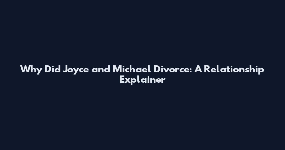Why Did Joyce and Michael Divorce: A Relationship Explainer