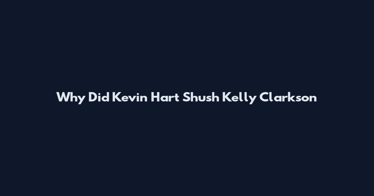 Why Did Kevin Hart Shush Kelly Clarkson