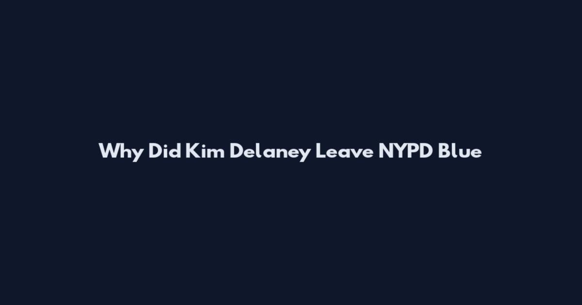 Why Did Kim Delaney Leave NYPD Blue