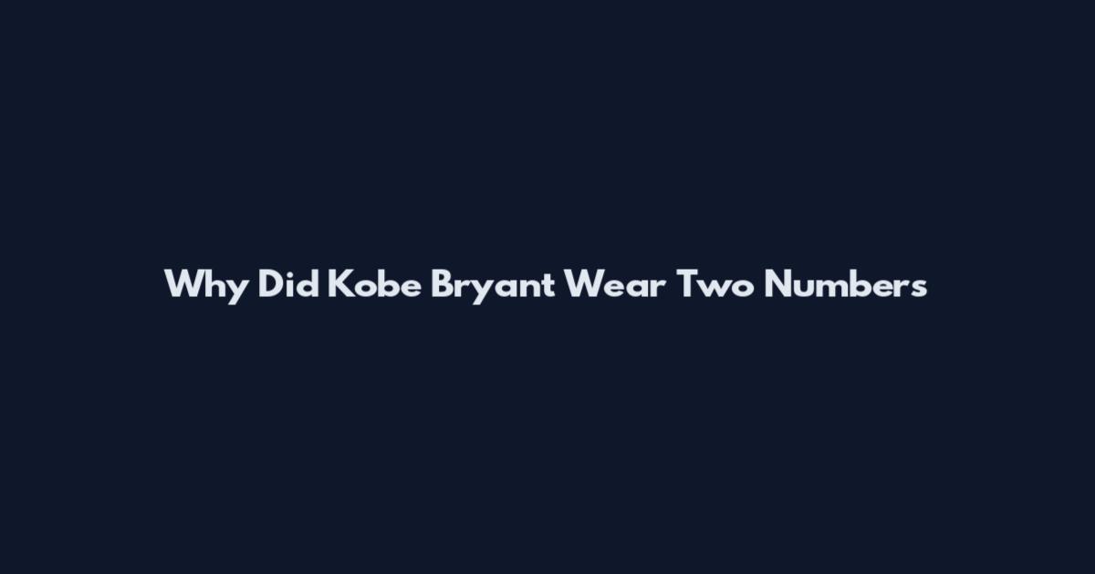 Why Did Kobe Bryant Wear Two Numbers