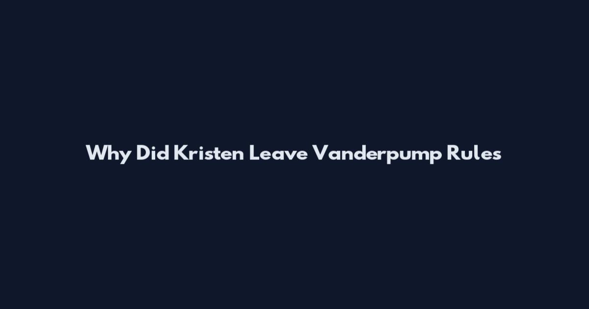 Why Did Kristen Leave Vanderpump Rules