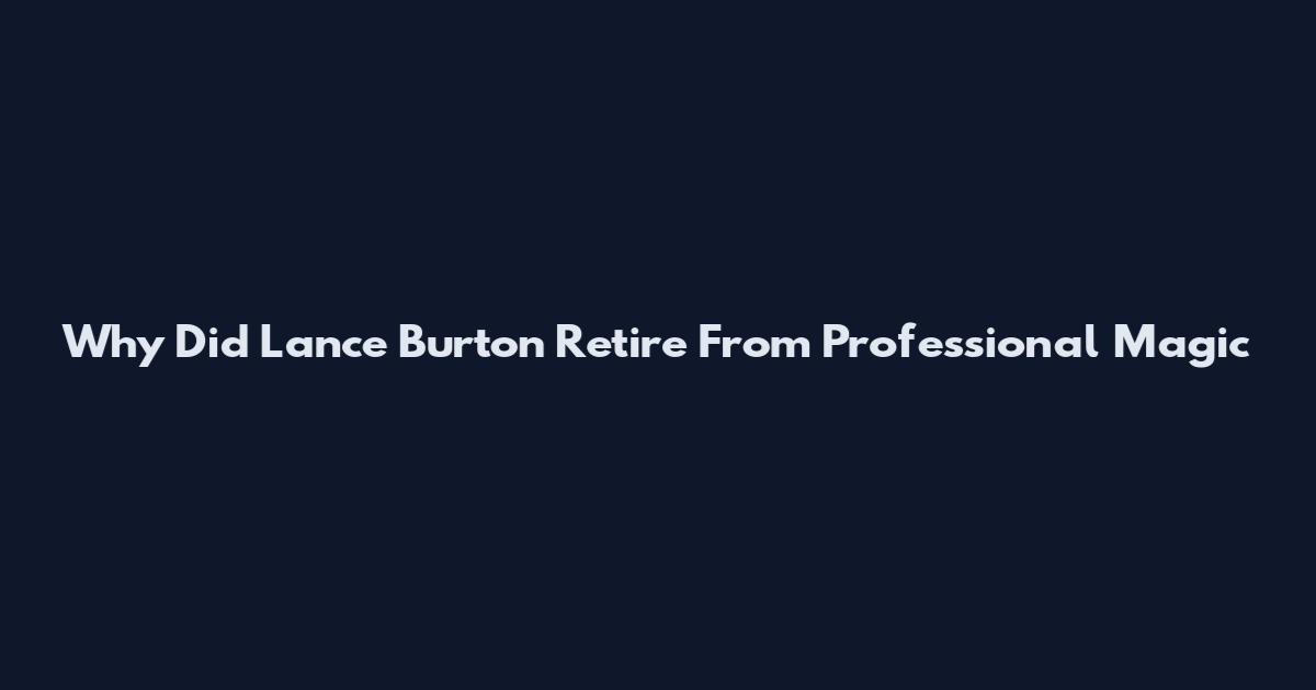 Why Did Lance Burton Retire From Professional Magic