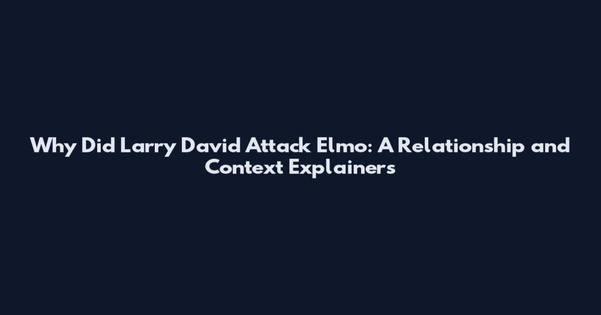 Why Did Larry David Attack Elmo: A Relationship and Context Explainers