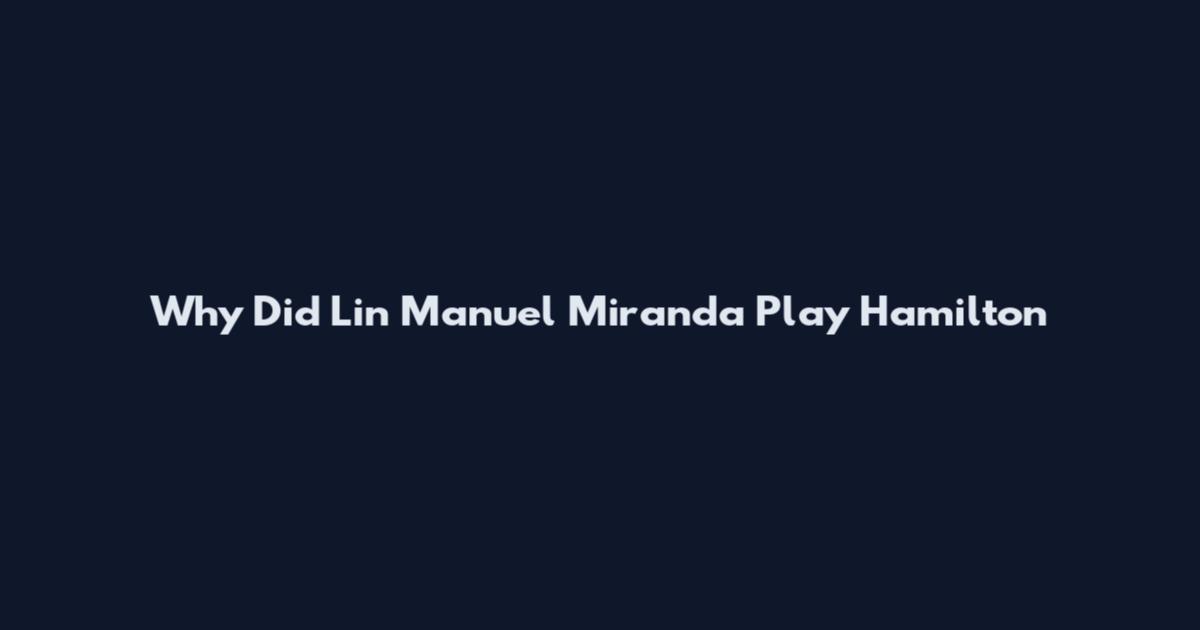 Why Did Lin Manuel Miranda Play Hamilton