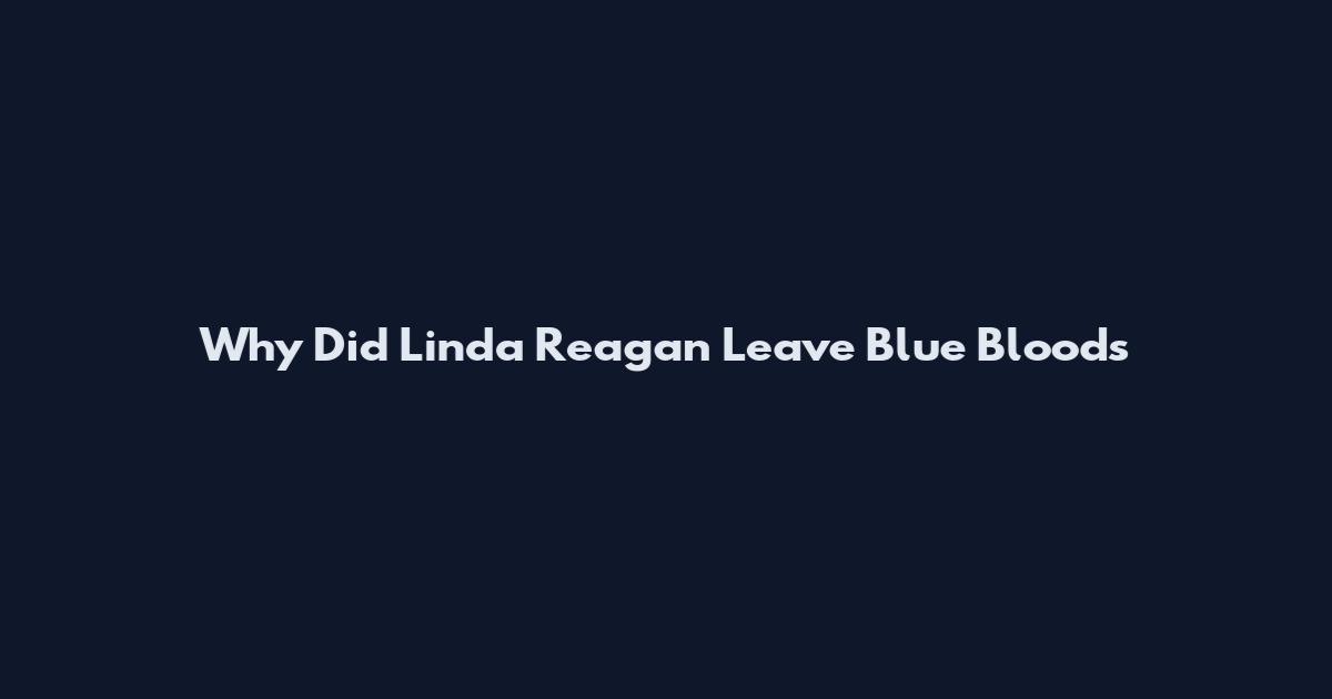 Why Did Linda Reagan Leave Blue Bloods