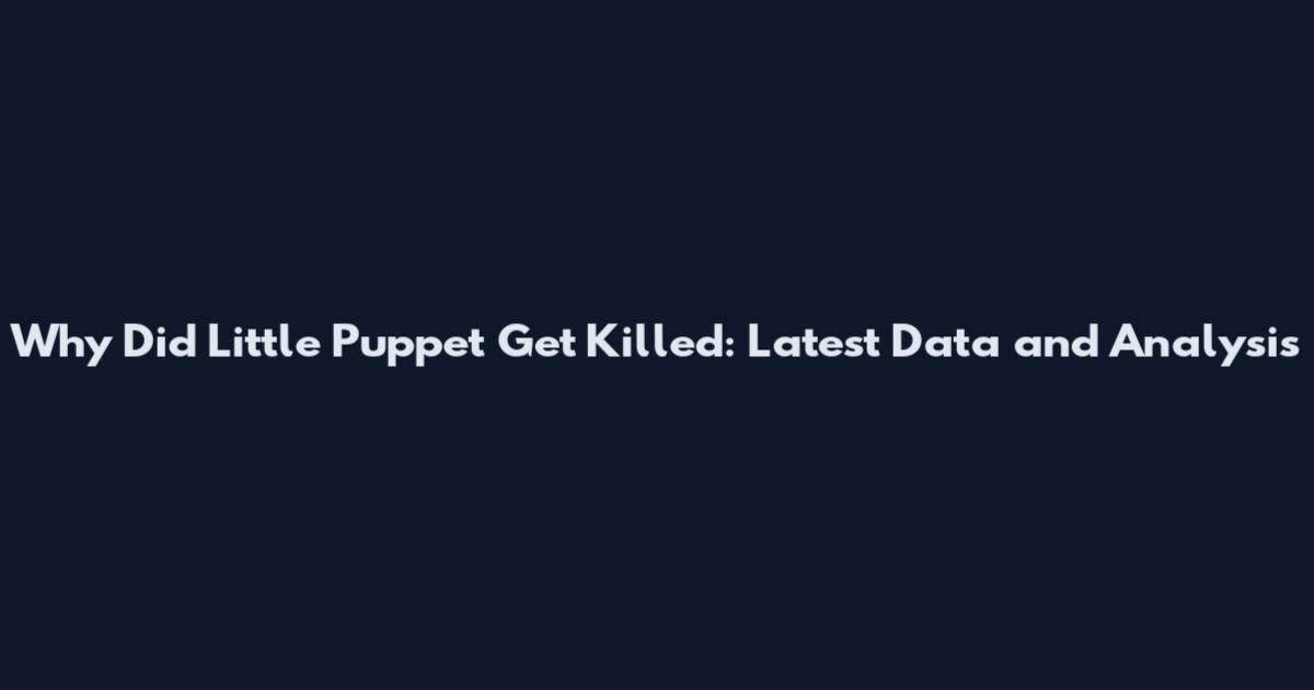 Why Did Little Puppet Get Killed: Latest Data and Analysis