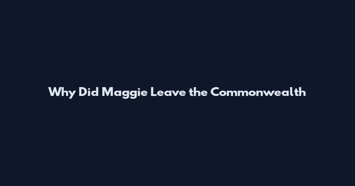 Why Did Maggie Leave the Commonwealth