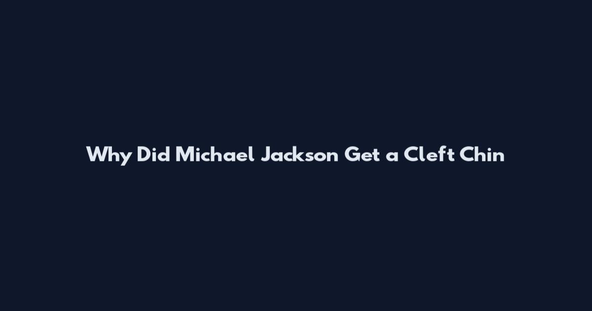 Why Did Michael Jackson Get a Cleft Chin
