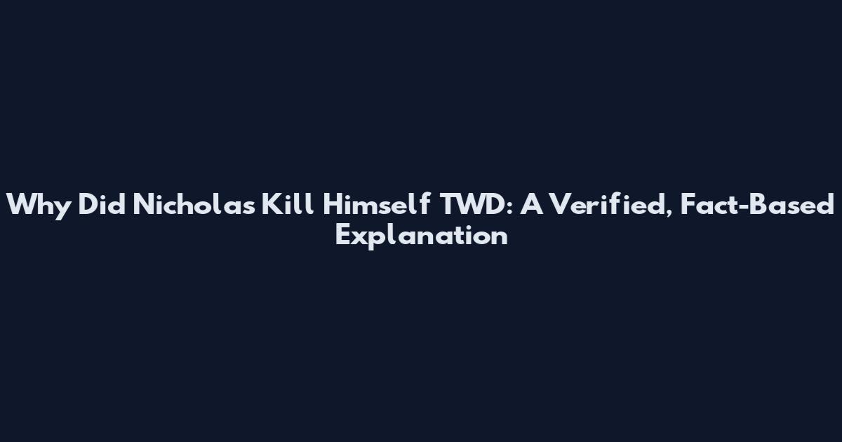 Why Did Nicholas Kill Himself TWD: A Verified, Fact-Based Explanation