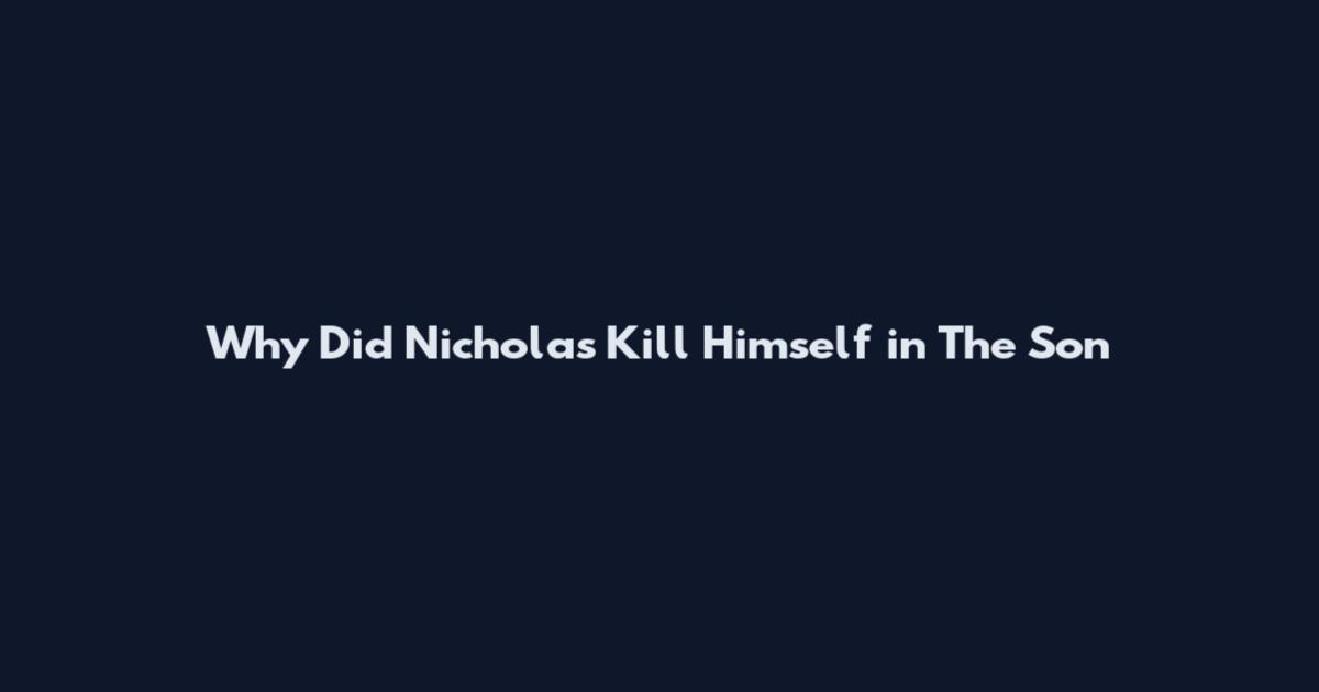 Why Did Nicholas Kill Himself in The Son