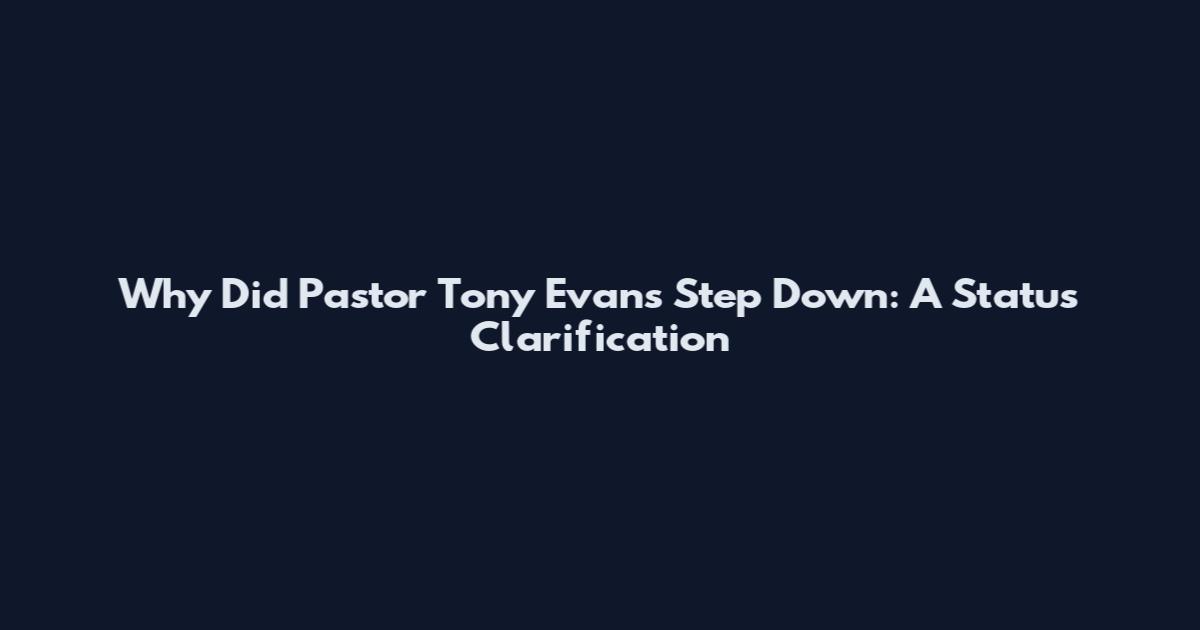 Why Did Pastor Tony Evans Step Down: A Status Clarification