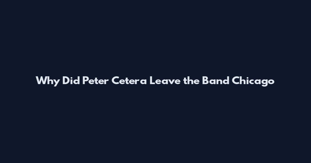 Why Did Peter Cetera Leave the Band Chicago