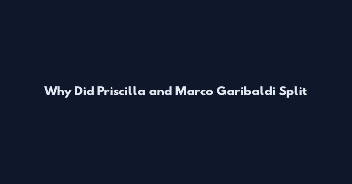 Why Did Priscilla and Marco Garibaldi Split