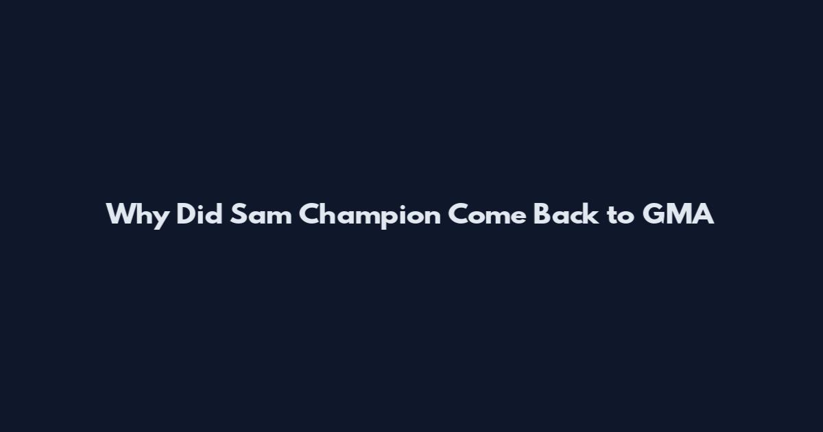 Why Did Sam Champion Come Back to GMA