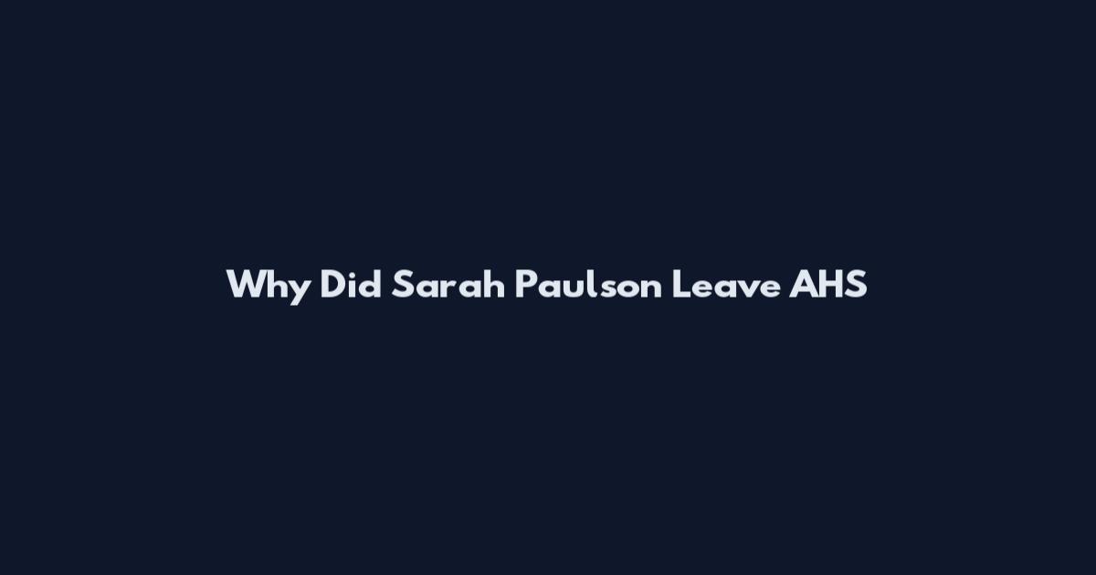 Why Did Sarah Paulson Leave AHS