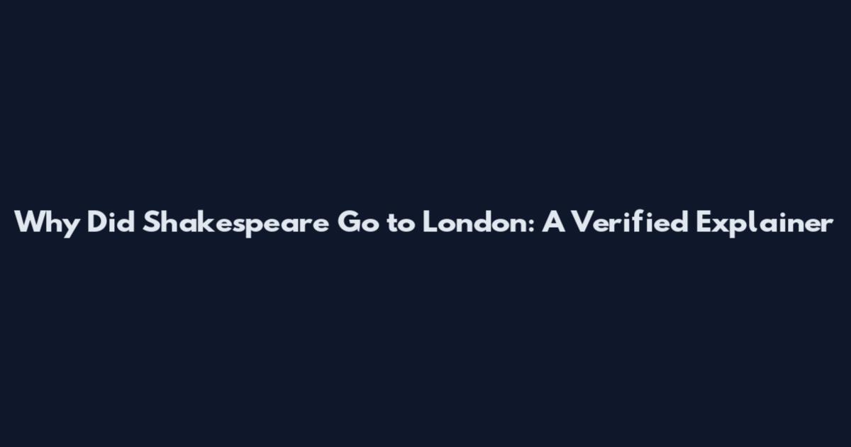 Why Did Shakespeare Go to London: A Verified Explainer