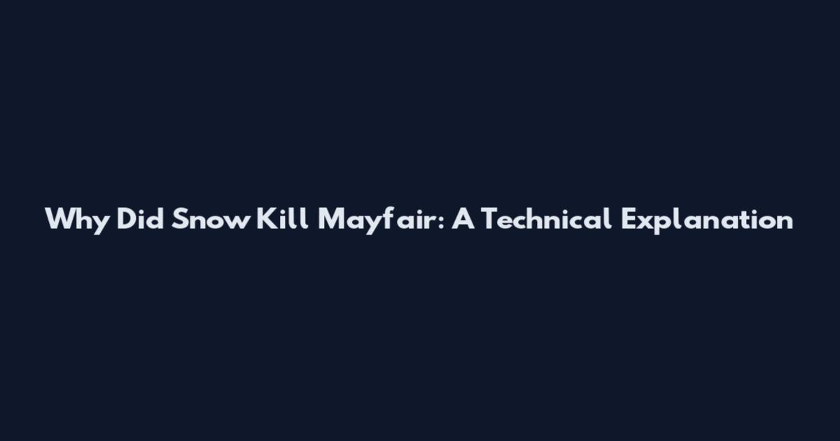 Why Did Snow Kill Mayfair: A Technical Explanation