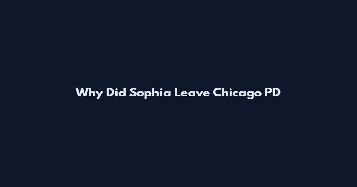 Why Did Sophia Leave Chicago PD
