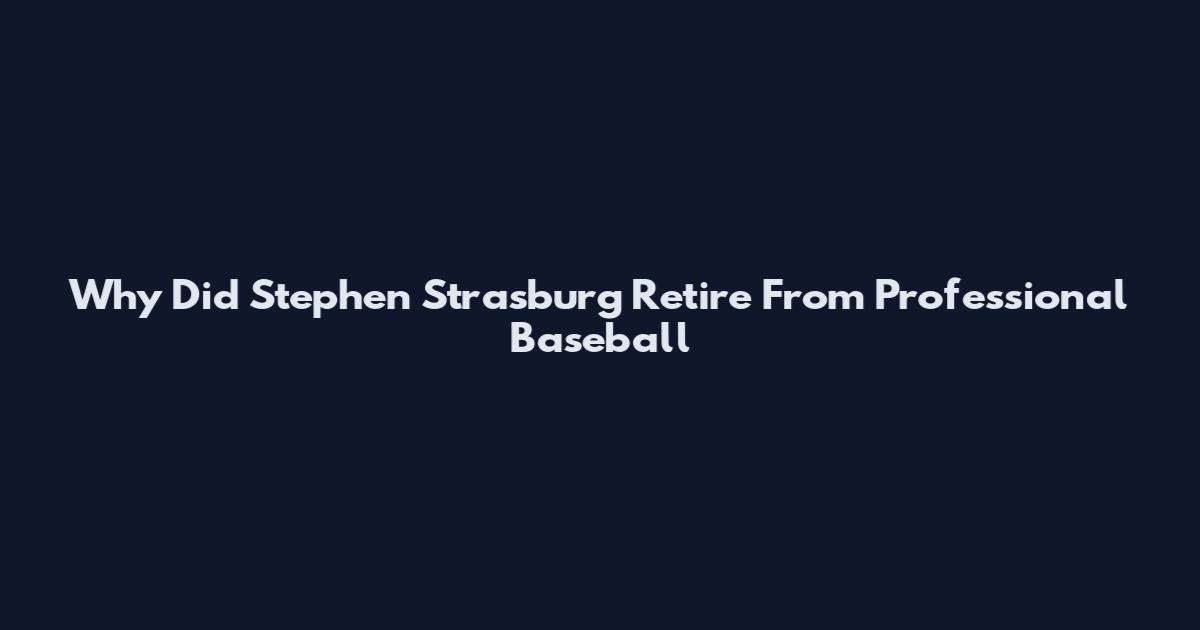 Why Did Stephen Strasburg Retire From Professional Baseball
